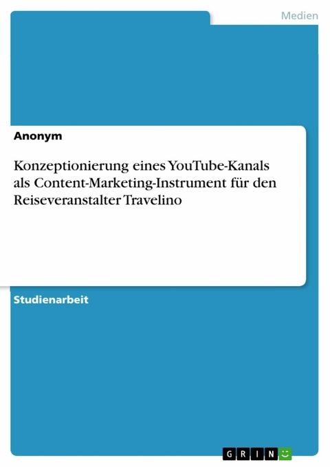 Konzeptionierung eines YouTube-Kanals als Content-Marketing-Instrument für den Reiseveranstalter Travelino