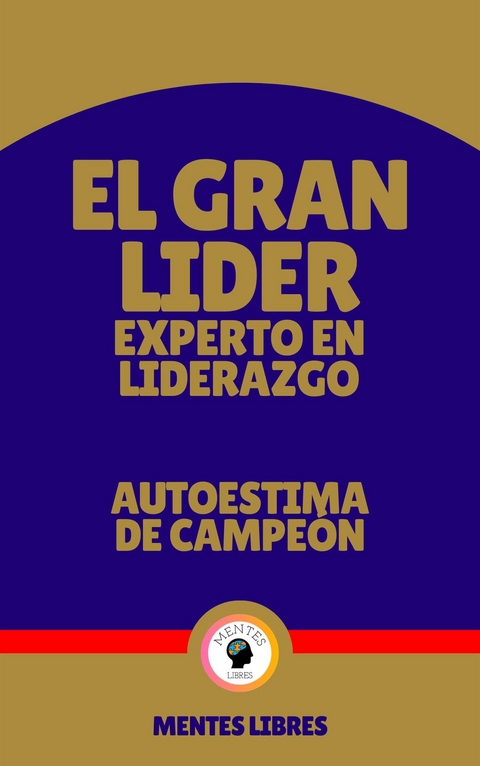 El Gran Lider Experto en Liderazgo - Autoestima de Campeón - Mentes Libres