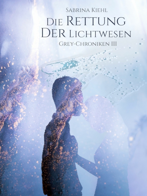 Die Rettung der Lichtwesen - Sabrina Kiehl