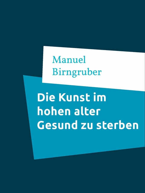 Die Kunst im hohen alter Gesund zu sterben - Manuel Birngruber