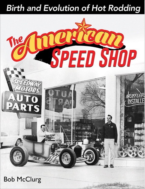 American Speed Shop: Birth and Evolution of Hot Rodding -  Bob McClurg