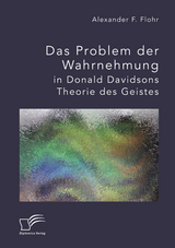 Das Problem der Wahrnehmung in Donald Davidsons Theorie des Geistes - Alexander F. Flohr