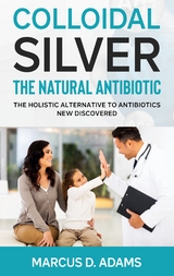 Colloidal Silver - The Natural Antibiotic - Marcus D. Adams