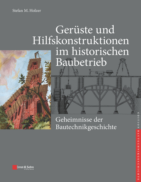 Gerüste und Hilfskonstruktionen im historischen Baubetrieb - Stefan M. Holzer