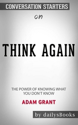 Think Again: The Power of Knowing What You Don't Know by Adam Grant: Conversation Starters - Daily Books