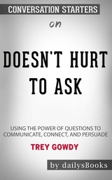 Doesn't Hurt to Ask: Using the Power of Questions to Communicate, Connect, and Persuade by Trey Gowdy : Conversation Starters - Daily Books