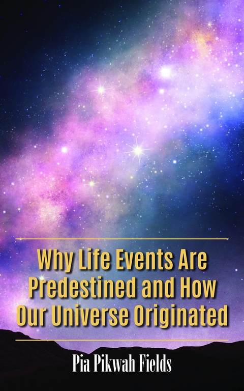 Why Life Events Are Predestined and How Our Universe Originated -  Pia Pikwah Fields