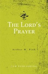 The Lord's Prayer - Arthur W. Pink