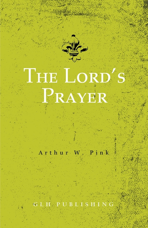 The Lord's Prayer - Arthur W. Pink