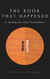 THE BOOK THAT HAPPENED  - Is Reality but Sheer Coincidence? -  Attila Pergel