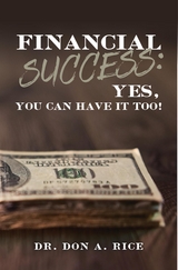 Financial Success: Yes, You Can Have It Too! - Don A. Rice