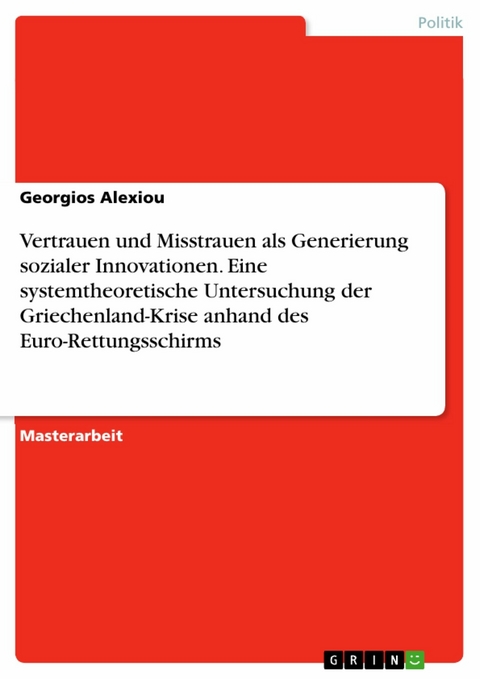 Vertrauen und Misstrauen als Generierung sozialer Innovationen. Eine systemtheoretische Untersuchung der Griechenland-Krise anhand des Euro-Rettungsschirms - Georgios Alexiou