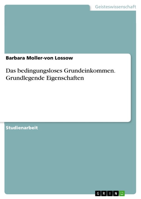 Das bedingungsloses Grundeinkommen. Grundlegende Eigenschaften - Barbara Moller-von Lossow