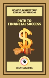 Path to Financial Success - How to Achieve True Financial Freedom (2 Books) - Mentes Libres