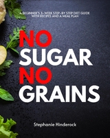 No Sugar No Grains : A Beginner's 3-Week Step-by Step Diet Guide With Recipes and a Meal Plan -  Stephanie Hinderock