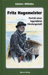 Fritz Hagemeister - Porträt einer legendären Förstergestalt - Millahn, Günter