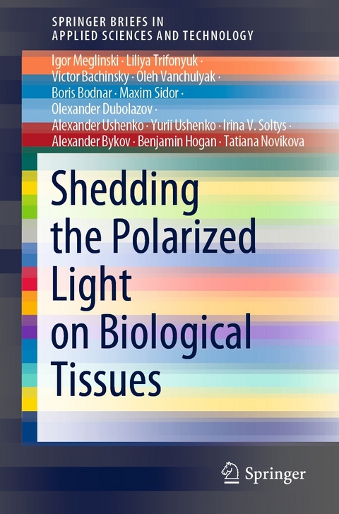 Shedding the Polarized Light on Biological Tissues - Igor Meglinski, Liliya Trifonyuk, Victor Bachinsky, Oleh Vanchulyak, Boris Bodnar, Maxim Sidor, Olexander Dubolazov, Alexander Ushenko, Yurii Ushenko, Irina V. Soltys, Alexander Bykov, Benjamin Hogan, Tatiana Novikova