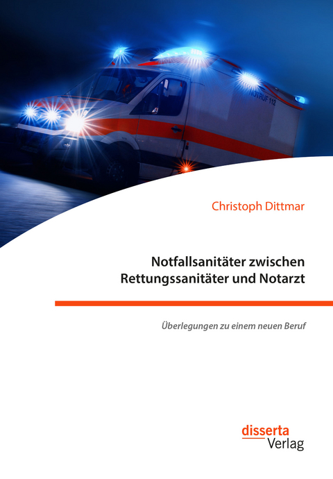 Notfallsanitäter zwischen Rettungssanitäter und Notarzt. Überlegungen zu einem neuen Beruf - Christoph Dittmar