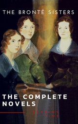The Brontë Sisters: The Complete Novels - Anne Brontë, Charlotte Brontë, Emily Brontë, Reading Time, The Brontë Sisters