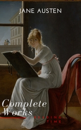 The Complete Works of Jane Austen (In One Volume) Sense and Sensibility, Pride and Prejudice, Mansfield Park, Emma, Northanger Abbey, Persuasion, Lady ... Sandition, and the Complete Juvenili - Jane Austen,  Reading Time