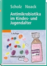 Antimikrobiotika im Kindes- und Jugendalter - Scholz, Horst; Noack, Rainer