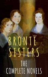 The Brontë Sisters: The Complete Novels - Anne Brontë, Charlotte Brontë, Emily Brontë, The Brontë Sisters