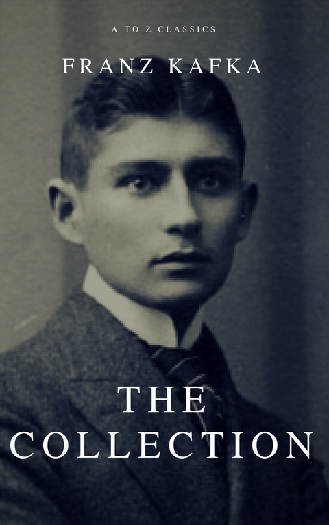 Franz Kafka: The Collection (A to Z Classics) - Franz Kafka, A to Z Classics