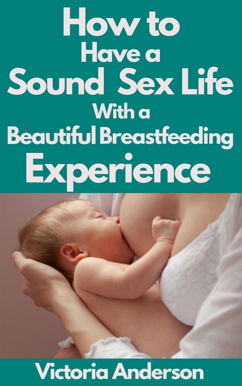 How to Have a Sound Sex Life with a Beautiful Breastfeeding Experience - Anderson Victoria