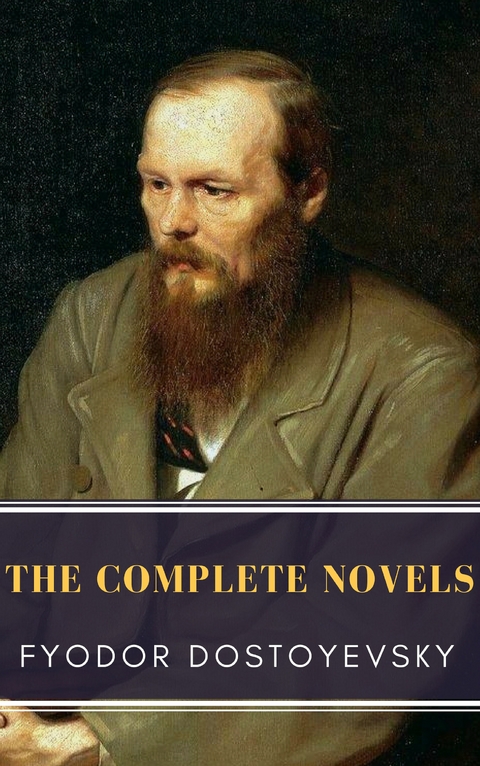 Fyodor Dostoyevsky: The Complete Novels - Fyodor Dostoevsky, MyBooks Classics