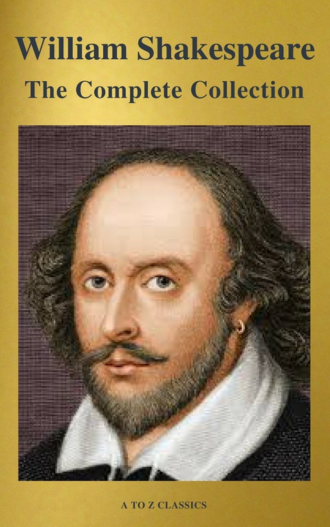 The Complete Works of William Shakespeare (37 plays, 160 sonnets and 5 Poetry Books With Active Table of Contents) - William Shakespeare, A to Z Classics