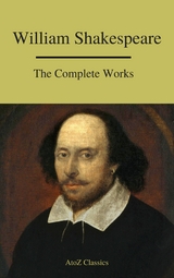 The Complete Works of Shakespeare - William Shakespeare, A to Z Classics