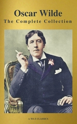 Oscar Wilde: The Complete Collection (Best Navigation) (A to Z Classics) - Oscar Wilde, A to Z Classics