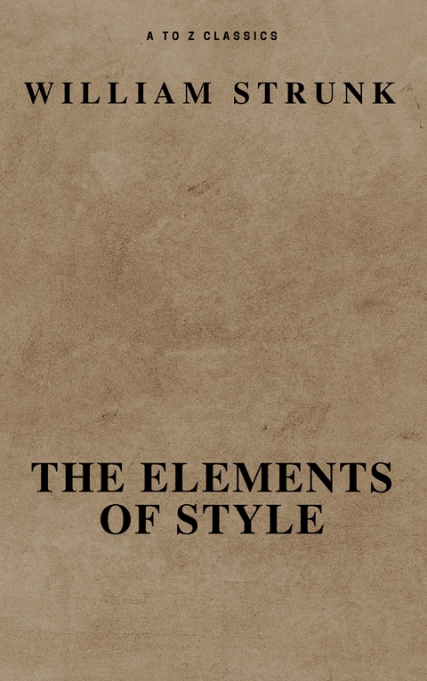 The Elements of Style ( Fourth Edition ) ( A to Z Classics) - William Strunk, A to Z Classics