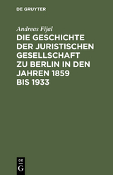 Die Geschichte der Juristischen Gesellschaft zu Berlin in den Jahren 1859 bis 1933 - Andreas Fijal
