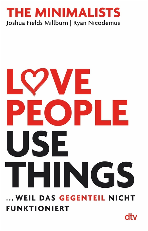 Love People, Use Things ... weil das Gegenteil nicht funktioniert -  Joshua Fields Millburn,  Ryan Nicodemus