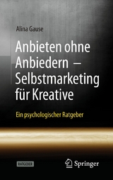 Anbieten ohne Anbiedern - Selbstmarketing für Kreative -  Alina Gause