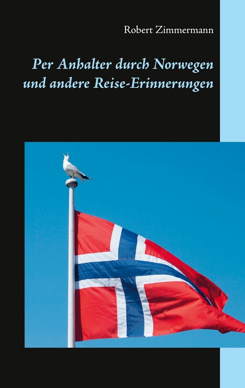 Per Anhalter durch Norwegen und andere Reise-Erinnerungen -  Robert Zimmermann