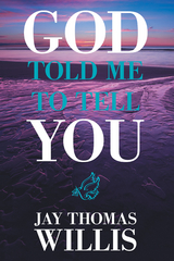 God Told Me to Tell You -  Jay Thomas Willis