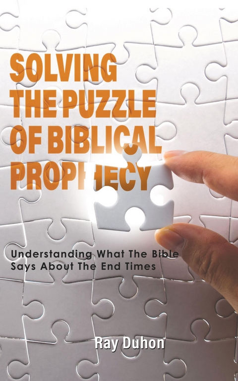Solving the Puzzle of Biblical Prophecy -  Ray Duhon