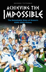 Achieving the Impossible - the Remarkable Story of Greece's EURO 2004 Victory -  George Tsitsonis