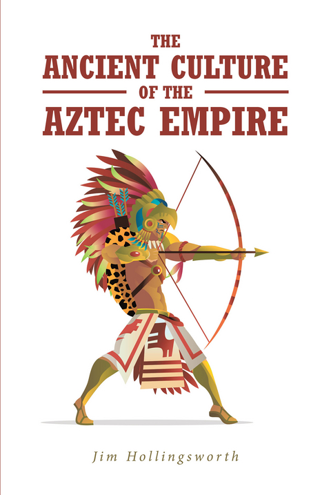 Ancient Culture of the Aztec Empire -  Jim Hollingsworth