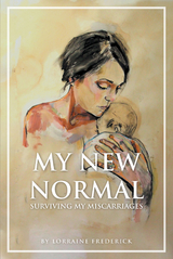 My New Normal: Surviving My Miscarriages - Lorraine Frederick