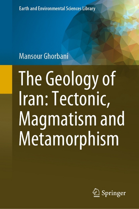 The Geology of Iran: Tectonic, Magmatism and Metamorphism - Mansour Ghorbani