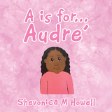 A Is for Audre' - Shevonica M Howell