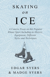 Skating on Ice - A Concise Essay on this Popular Winter Sport Including its History, Literature and Specific Techniques with Useful Diagrams -  Edgar Syers