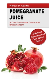 Pomgranate Juice - A Cure for Prostate Cancer and Breast Cancer? - Marcus D. Adams