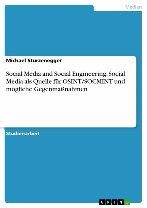 Social Media and Social Engineering. Social Media als Quelle für OSINT/SOCMINT und mögliche Gegenmaßnahmen -  Michael Sturzenegger