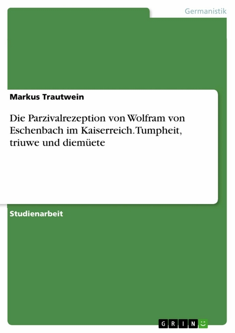 Die Parzivalrezeption von Wolfram von Eschenbach im Kaiserreich. Tumpheit, triuwe und diemüete - Markus Trautwein