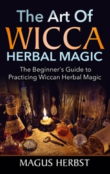 The Art of Wicca Herbal Magic - Magus Herbst