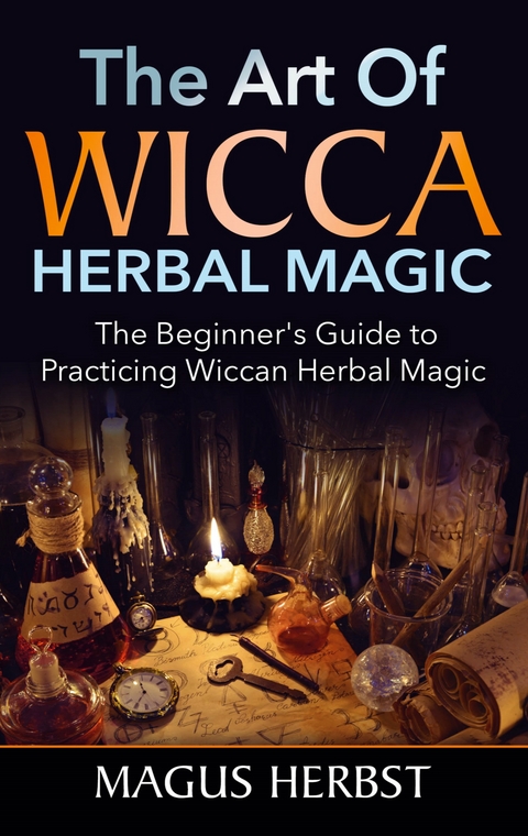 The Art of Wicca Herbal Magic - Magus Herbst